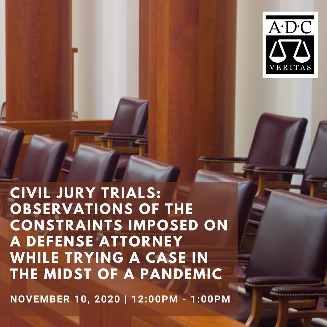 Civil Jury Trials: Observations of the Constraints Imposed on a Defense Attorney while Trying a Case During a Pandemic - 2020